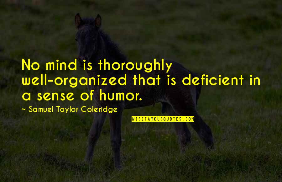 Thoroughly Quotes By Samuel Taylor Coleridge: No mind is thoroughly well-organized that is deficient