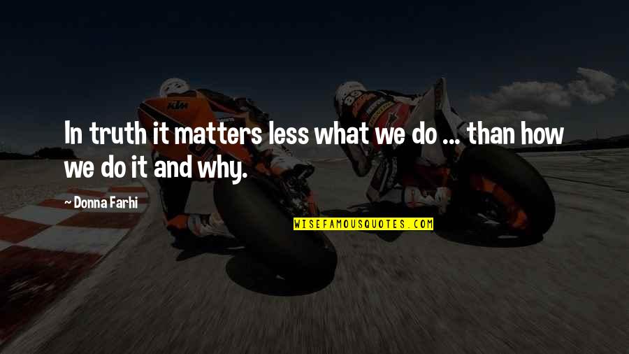 Thoroughness Quotes By Donna Farhi: In truth it matters less what we do