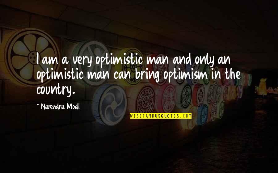 Thorowgood Quotes By Narendra Modi: I am a very optimistic man and only Thorowgood Quotes By Narendra Modi: I am a very optimistic man and only
