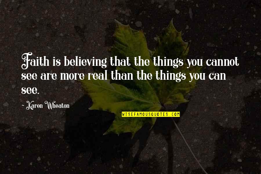 Thorpewood Quotes By Karen Wheaton: Faith is believing that the things you cannot Thorpewood Quotes By Karen Wheaton: Faith is believing that the things you cannot