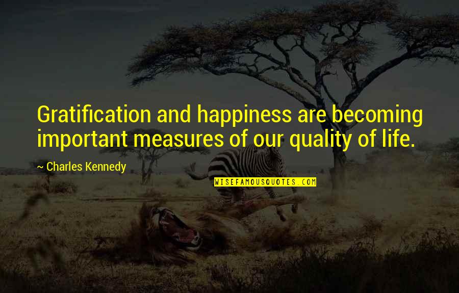 Thors Best Quotes By Charles Kennedy: Gratification and happiness are becoming important measures of Thors Best Quotes By Charles Kennedy: Gratification and happiness are becoming important measures of