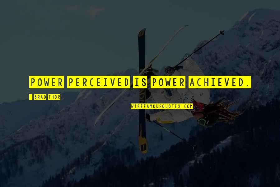 Thor's Quotes By Brad Thor: Power perceived is power achieved.