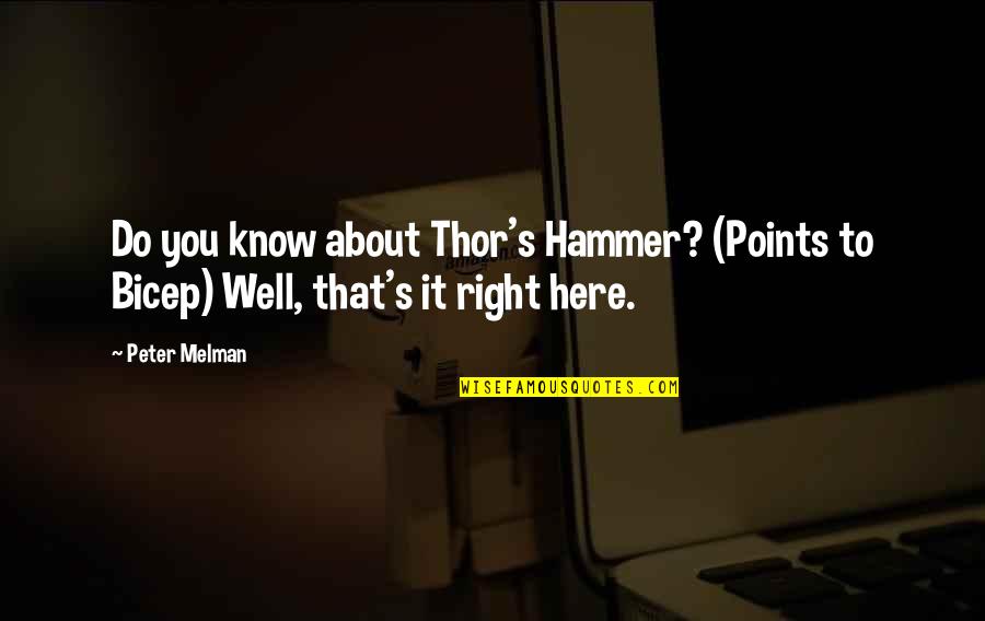 Thor's Quotes By Peter Melman: Do you know about Thor's Hammer? (Points to