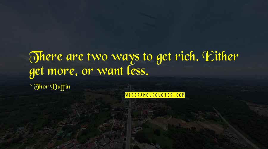 Thor's Quotes By Thor Duffin: There are two ways to get rich. Either