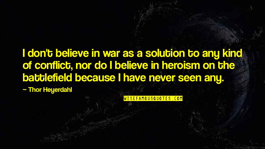 Thor's Quotes By Thor Heyerdahl: I don't believe in war as a solution