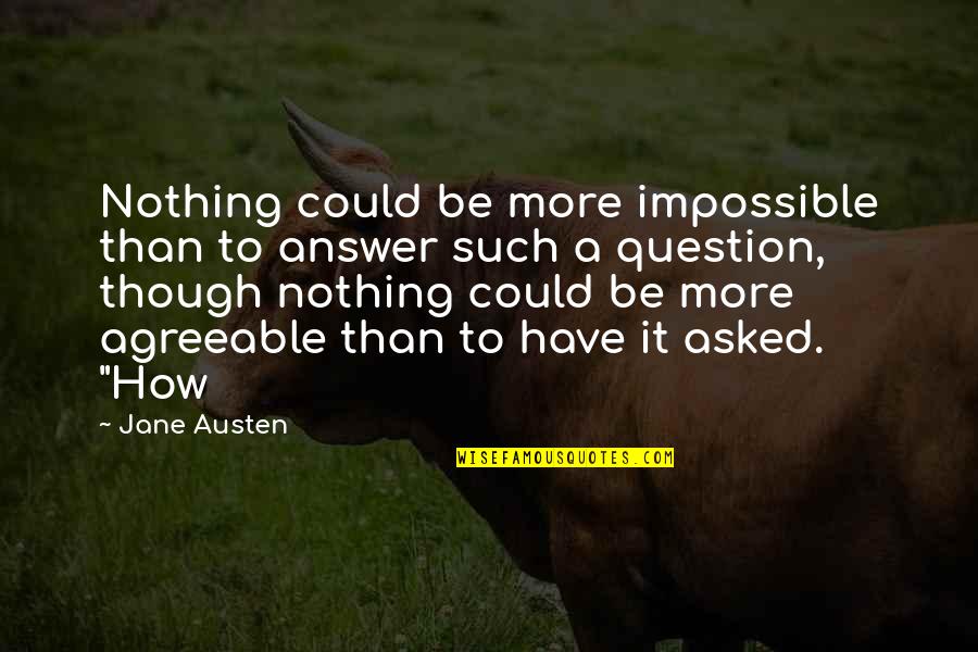 Thorsborne Quotes By Jane Austen: Nothing could be more impossible than to answer