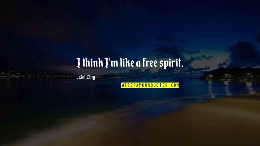 Thorsons Quotes By Bai Ling: I think I'm like a free spirit.