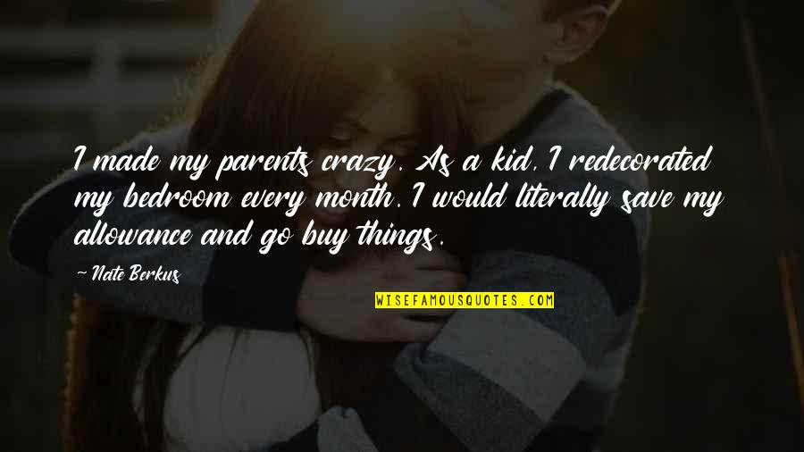Thorsson Immunity Quotes By Nate Berkus: I made my parents crazy. As a kid, Thorsson Immunity Quotes By Nate Berkus: I made my parents crazy. As a kid,