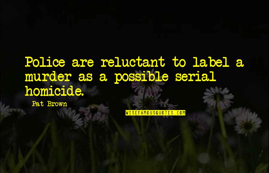 Thorsson Immunity Quotes By Pat Brown: Police are reluctant to label a murder as