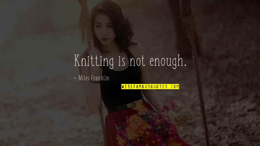 Thorsson Mechanical Phoenix Quotes By Miles Franklin: Knitting is not enough. Thorsson Mechanical Phoenix Quotes By Miles Franklin: Knitting is not enough.