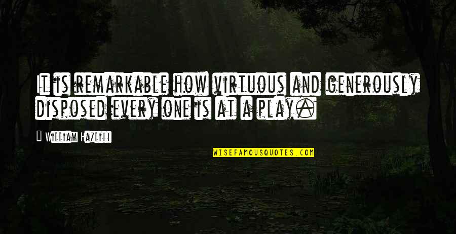Thorstad Chevy Quotes By William Hazlitt: It is remarkable how virtuous and generously disposed