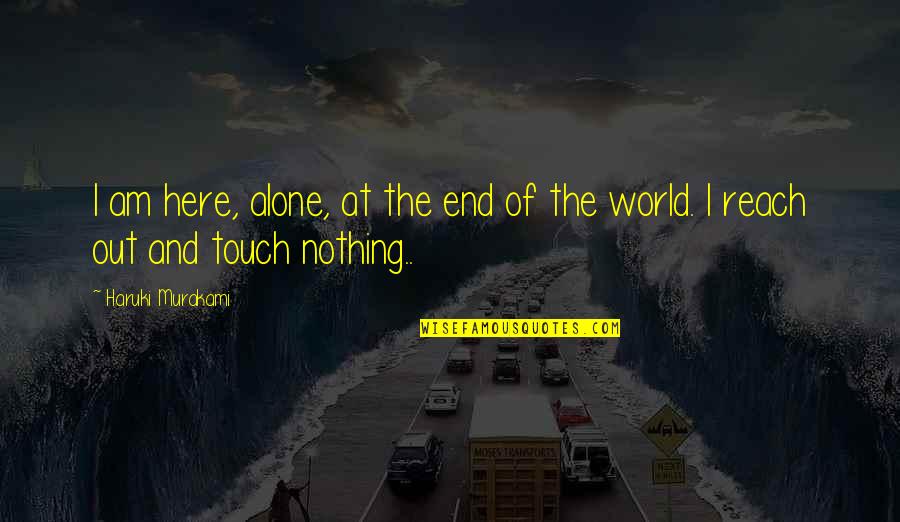 Thorstad Construction Quotes By Haruki Murakami: I am here, alone, at the end of