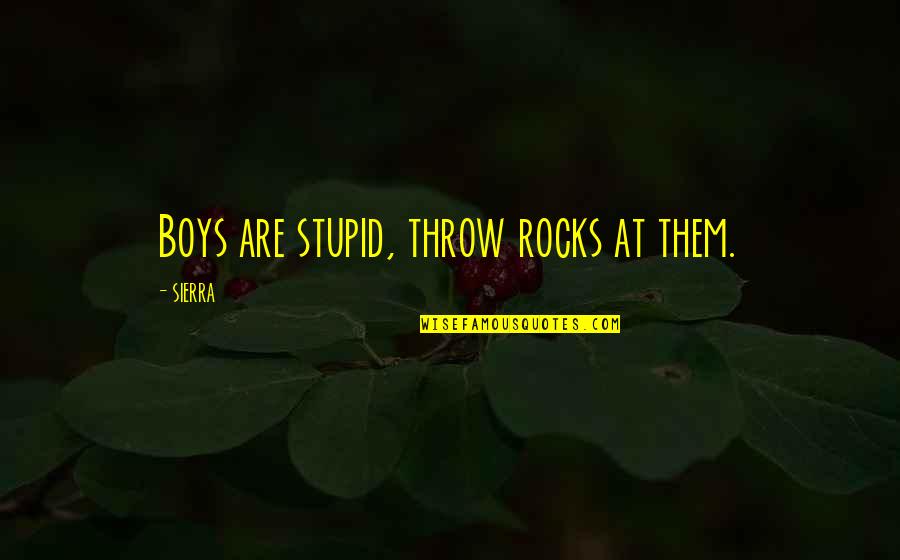 Thorstein Veblen Quotes By SIERRA: Boys are stupid, throw rocks at them.