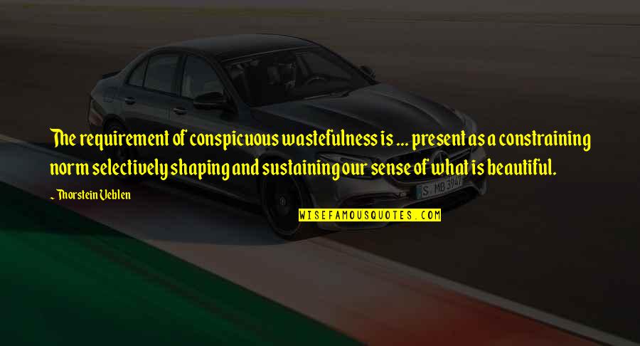 Thorstein Veblen Quotes By Thorstein Veblen: The requirement of conspicuous wastefulness is ... present Thorstein Veblen Quotes By Thorstein Veblen: The requirement of conspicuous wastefulness is ... present