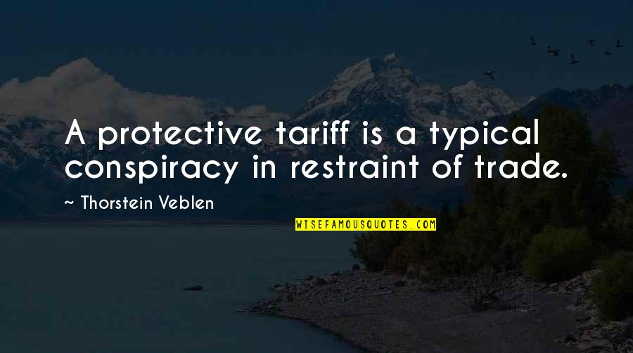 Thorstein Veblen Quotes By Thorstein Veblen: A protective tariff is a typical conspiracy in