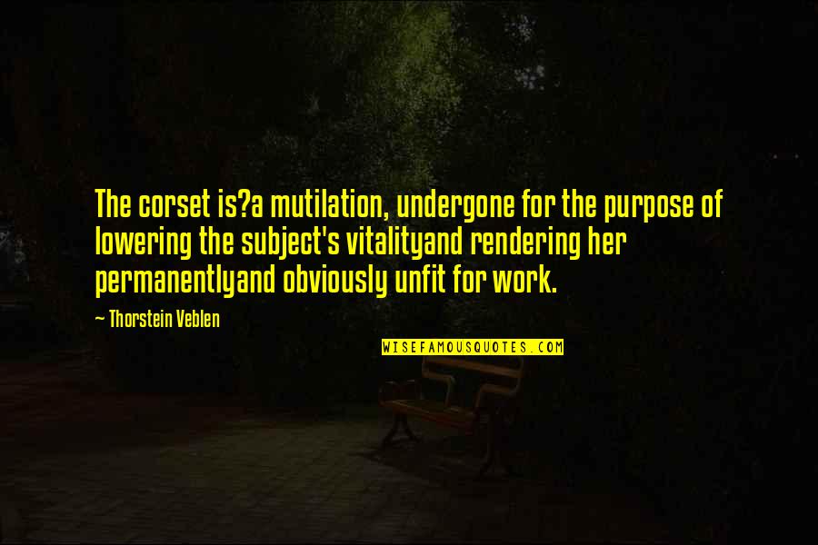 Thorstein Veblen Quotes By Thorstein Veblen: The corset is?a mutilation, undergone for the purpose