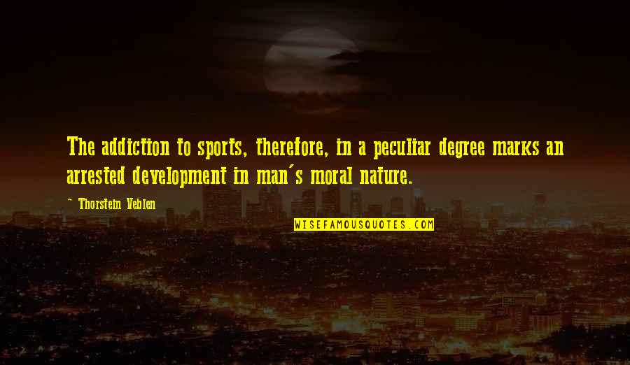 Thorstein Veblen Quotes By Thorstein Veblen: The addiction to sports, therefore, in a peculiar Thorstein Veblen Quotes By Thorstein Veblen: The addiction to sports, therefore, in a peculiar