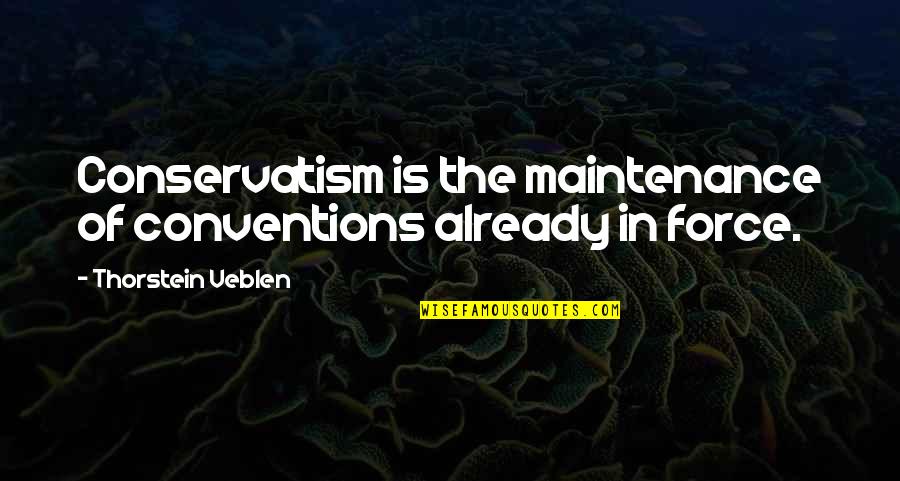 Thorstein Veblen Quotes By Thorstein Veblen: Conservatism is the maintenance of conventions already in