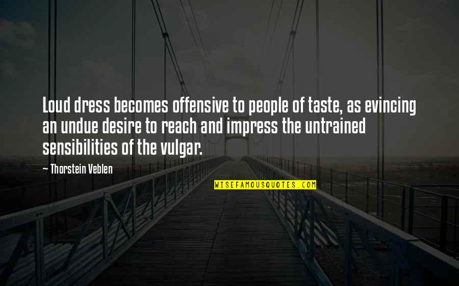 Thorstein Veblen Quotes By Thorstein Veblen: Loud dress becomes offensive to people of taste, Thorstein Veblen Quotes By Thorstein Veblen: Loud dress becomes offensive to people of taste,