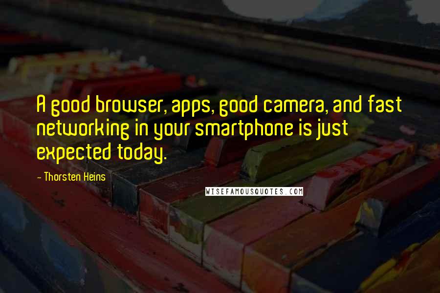 Thorsten Heins quotes: A good browser, apps, good camera, and fast networking in your smartphone is just expected today.