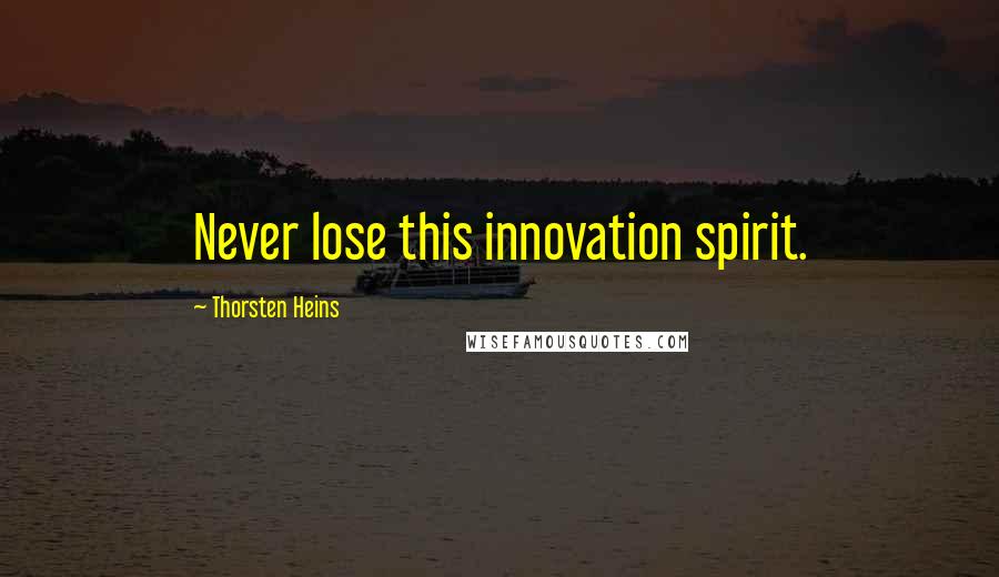 Thorsten Heins quotes: Never lose this innovation spirit.