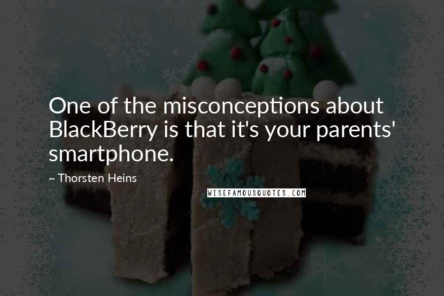 Thorsten Heins quotes: One of the misconceptions about BlackBerry is that it's your parents' smartphone.