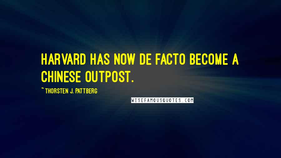 Thorsten J. Pattberg quotes: Harvard has now de facto become a Chinese outpost.