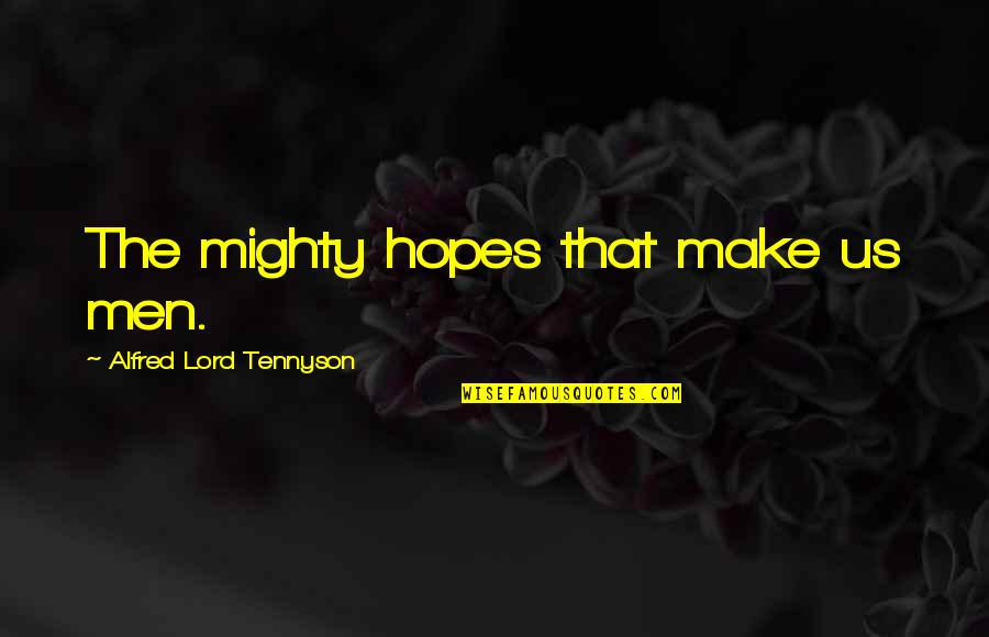 Thortan Quotes By Alfred Lord Tennyson: The mighty hopes that make us men.