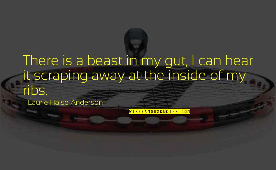 Thortan Quotes By Laurie Halse Anderson: There is a beast in my gut, I