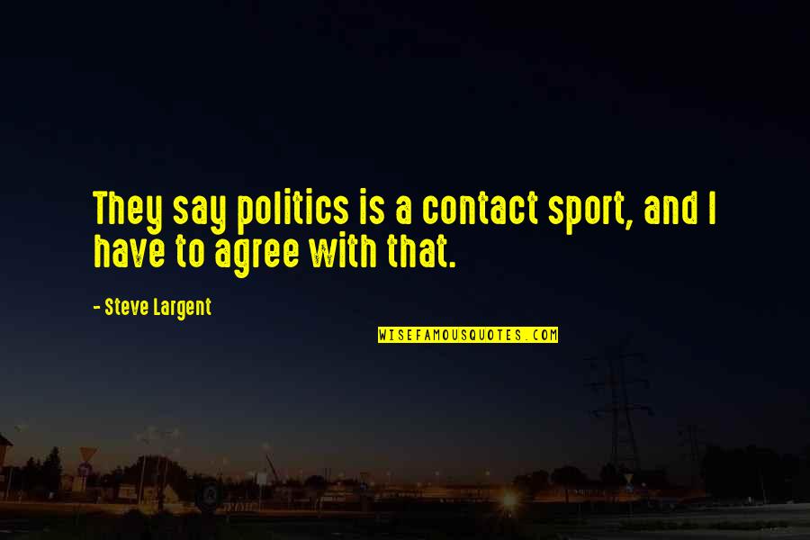 Thortan Quotes By Steve Largent: They say politics is a contact sport, and