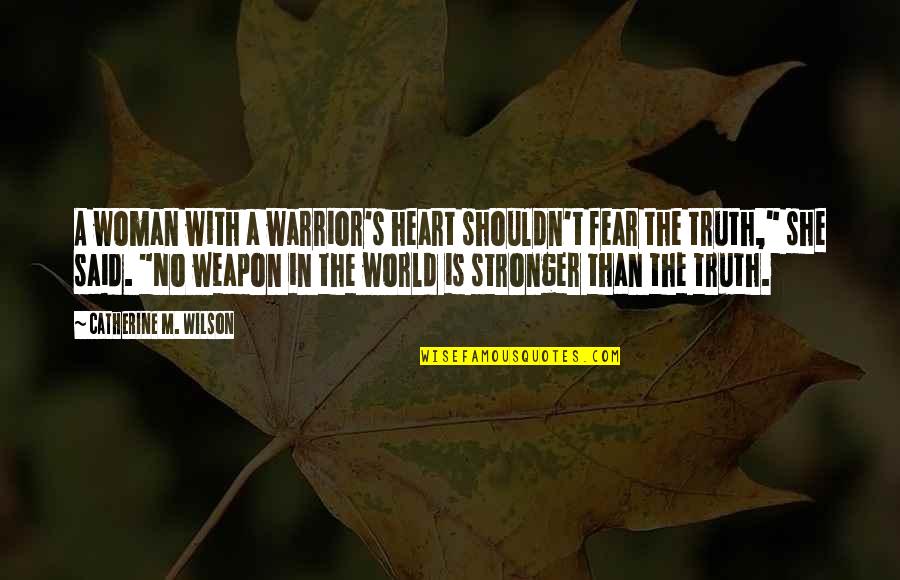 Thoruplund Quotes By Catherine M. Wilson: A woman with a warrior's heart shouldn't fear Thoruplund Quotes By Catherine M. Wilson: A woman with a warrior's heart shouldn't fear