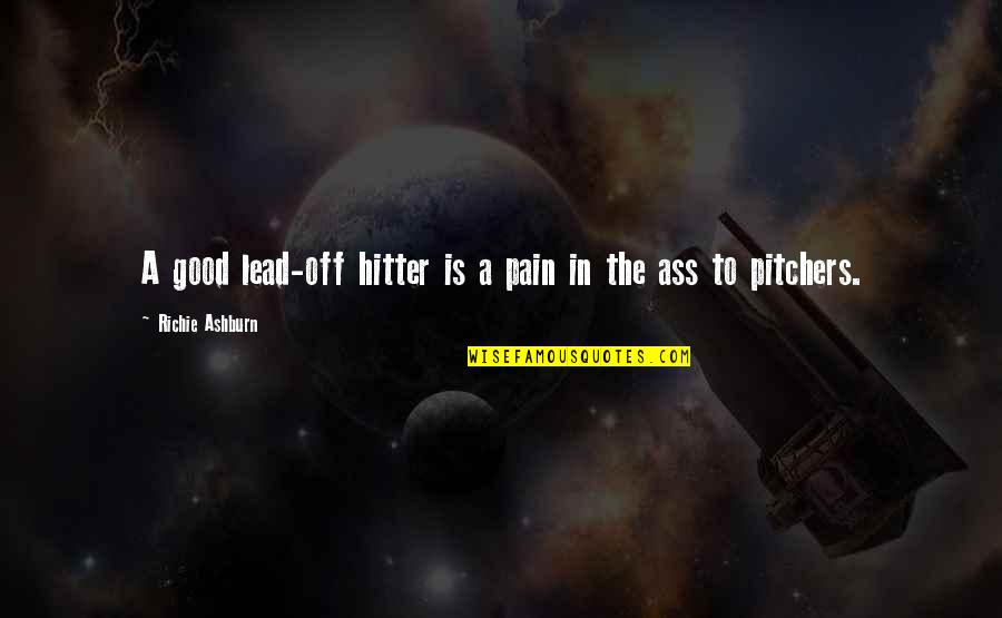 Thoruplund Quotes By Richie Ashburn: A good lead-off hitter is a pain in Thoruplund Quotes By Richie Ashburn: A good lead-off hitter is a pain in