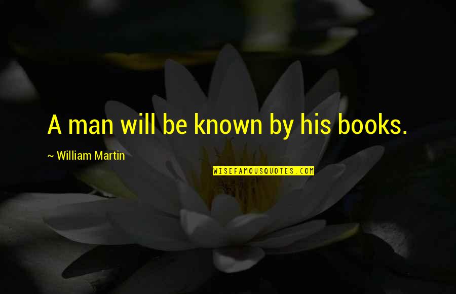Thorvaldsen Quotes By William Martin: A man will be known by his books. Thorvaldsen Quotes By William Martin: A man will be known by his books.