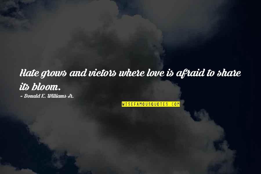 Those Afraid To Love Quotes By Donald E. Williams Jr.: Hate grows and victors where love is afraid