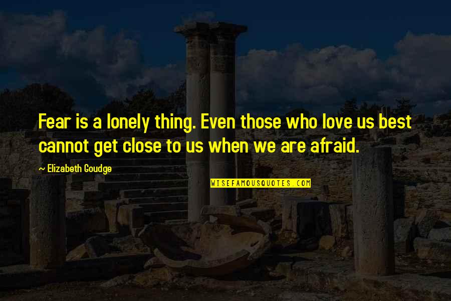 Those Afraid To Love Quotes By Elizabeth Goudge: Fear is a lonely thing. Even those who