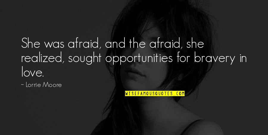 Those Afraid To Love Quotes By Lorrie Moore: She was afraid, and the afraid, she realized,