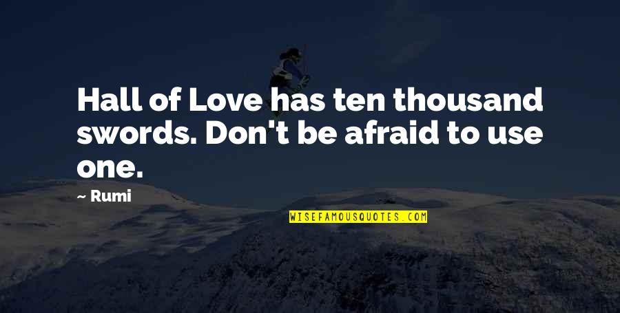 Those Afraid To Love Quotes By Rumi: Hall of Love has ten thousand swords. Don't