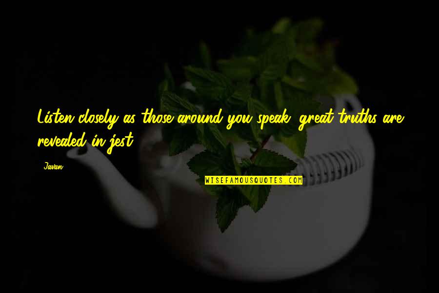 Those Around You Quotes By Javan: Listen closely as those around you speak; great