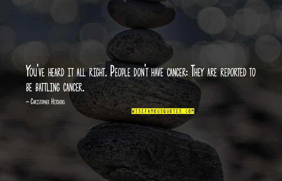 Those Battling Cancer Quotes By Christopher Hitchens: You've heard it all right. People don't have
