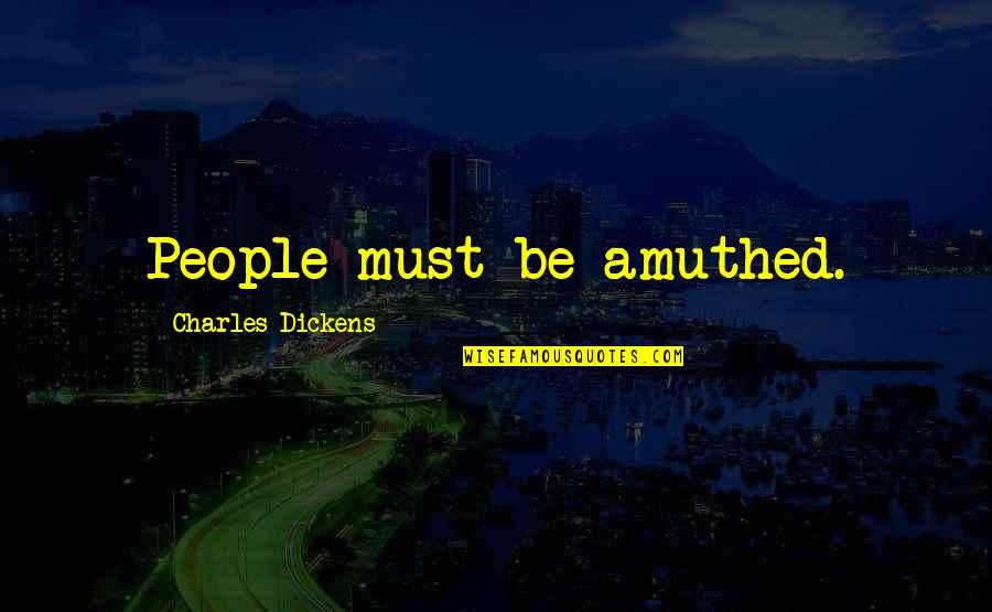 Those Big Brown Eyes Quotes By Charles Dickens: People must be amuthed.