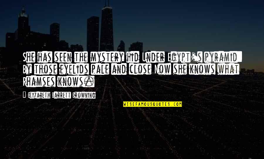 Those Close To You Quotes By Elizabeth Barrett Browning: She has seen the mystery hid Under Egypt's