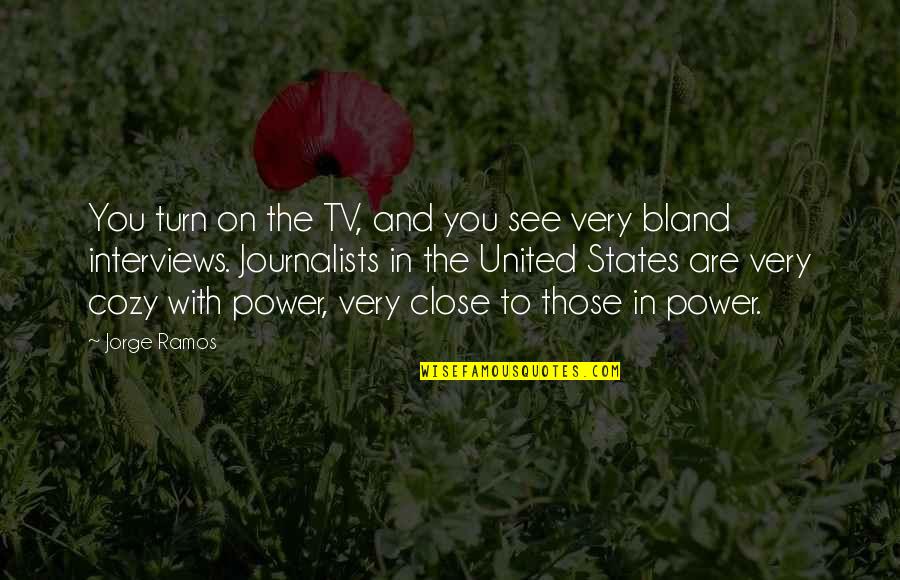 Those Close To You Quotes By Jorge Ramos: You turn on the TV, and you see