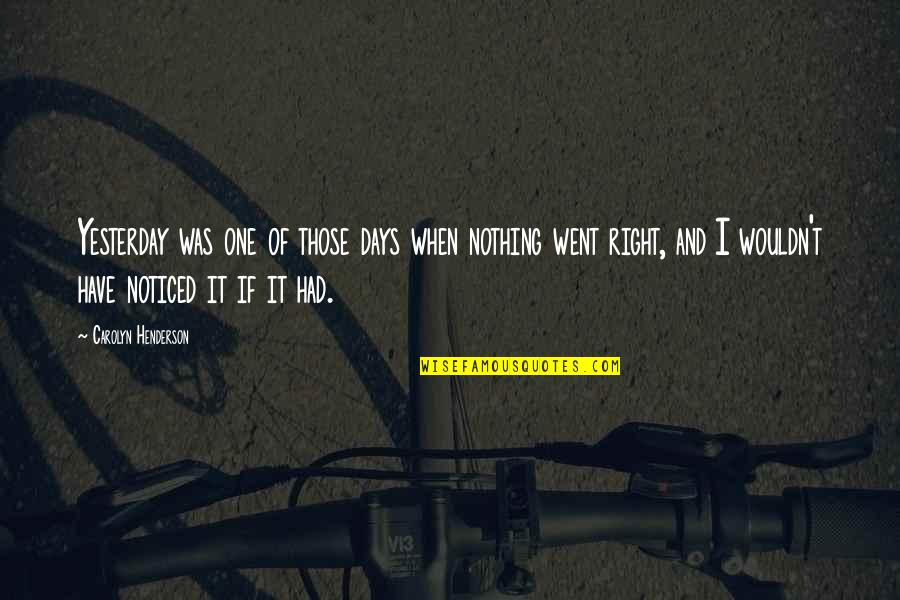Those Days Quotes By Carolyn Henderson: Yesterday was one of those days when nothing Those Days Quotes By Carolyn Henderson: Yesterday was one of those days when nothing