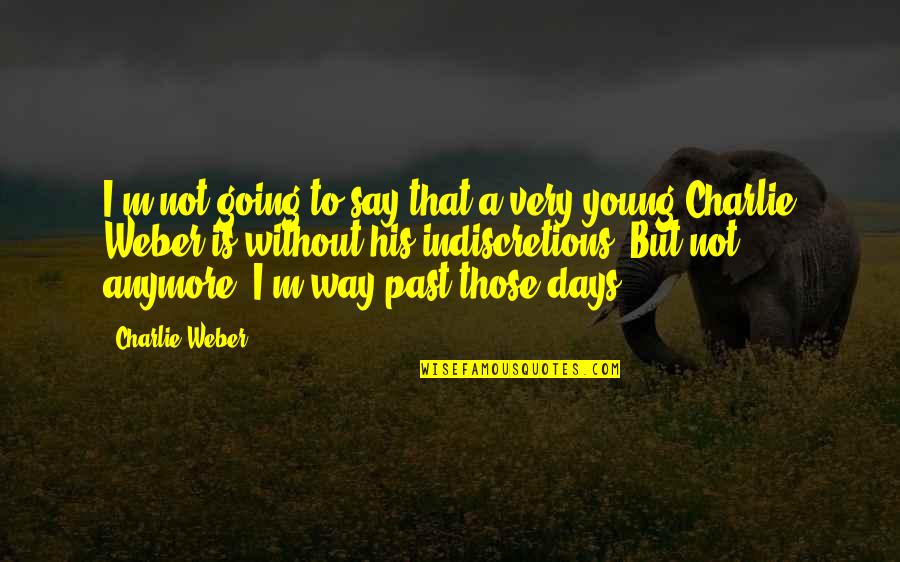 Those Days Quotes By Charlie Weber: I'm not going to say that a very