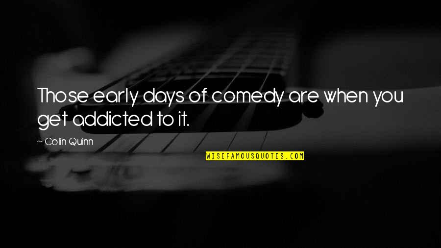 Those Days Quotes By Colin Quinn: Those early days of comedy are when you