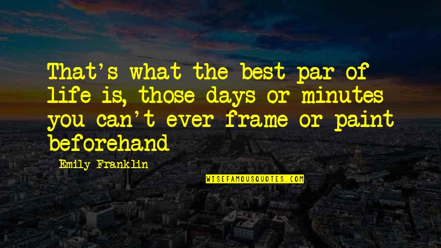 Those Days Quotes By Emily Franklin: That's what the best par of life is,