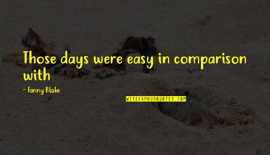 Those Days Quotes By Fanny Blake: Those days were easy in comparison with