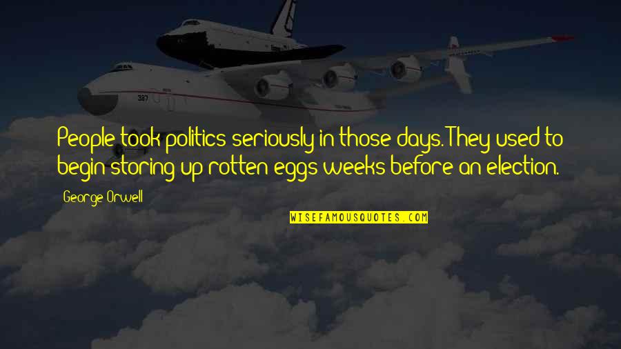 Those Days Quotes By George Orwell: People took politics seriously in those days. They Those Days Quotes By George Orwell: People took politics seriously in those days. They