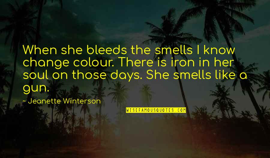 Those Days Quotes By Jeanette Winterson: When she bleeds the smells I know change Those Days Quotes By Jeanette Winterson: When she bleeds the smells I know change