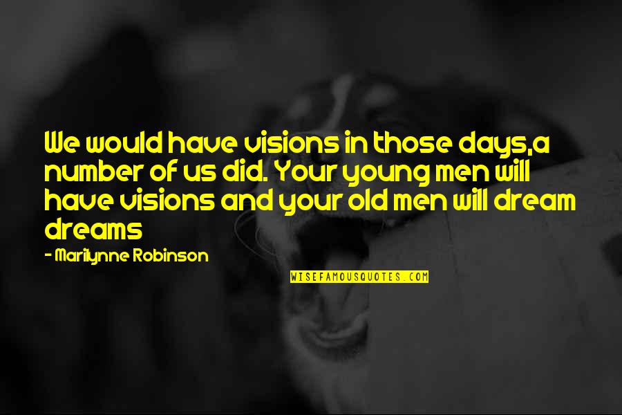 Those Days Quotes By Marilynne Robinson: We would have visions in those days,a number Those Days Quotes By Marilynne Robinson: We would have visions in those days,a number
